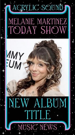 MELANIE MARTINEZ Confirms NEW ALBUM Title at Today Show Performance