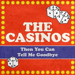 Then You Can Tell Me Goodbye (Rerecorded) - The Casinos: Song Lyrics, Music Videos & Concerts
