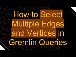 How to Select Multiple Edges and Vertices in Gremlin Queries