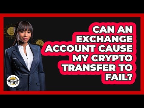 Can An Exchange Account Cause My Crypto Transfer To Fail?