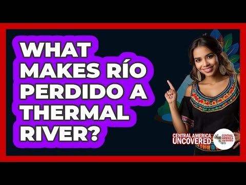 What Makes Río Perdido a Thermal River?