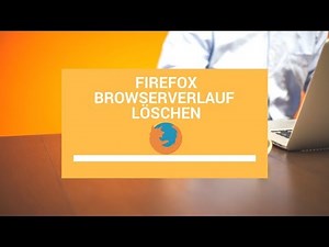 Firefox Verlauf löschen 2018