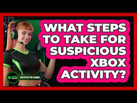 What Steps To Take For Suspicious Xbox Activity?