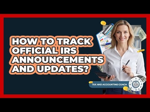 How To Track Official IRS Announcements And Updates?