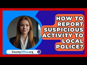 How To Report Suspicious Activity To Local Police? - CountyOffice.org