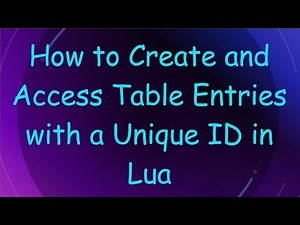 How to Create and Access Table Entries with a Unique ID in Lua