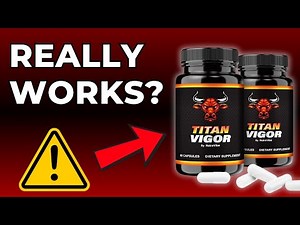 Titan Vigor Pills Reviews - Don’t Buy Until You Watch This!