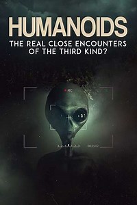 Humanoids: The Real Close Encounters of the Third Kind? (2022) - Movie