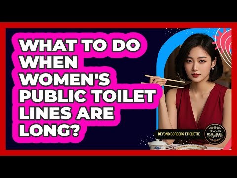 What To Do When Women's Public Toilet Lines Are Long? - Beyond Borders Etiquette