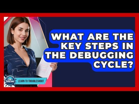 What Are The Key Steps In The Debugging Cycle? - Learn To Troubleshoot