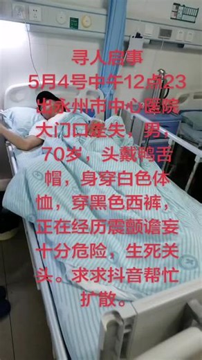 寻人启事5月4号中午12点23出永州市中心医院大门口走失，男，70岁，头戴鸭舌帽，身穿白色体恤，穿黑色西裤，正在经历震颤谵妄十分危险，生死关头。求求抖音帮忙扩散。