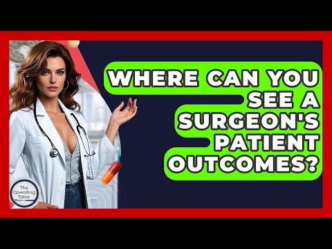 Where Can You See A Surgeon's Patient Outcomes? - The Operating Table