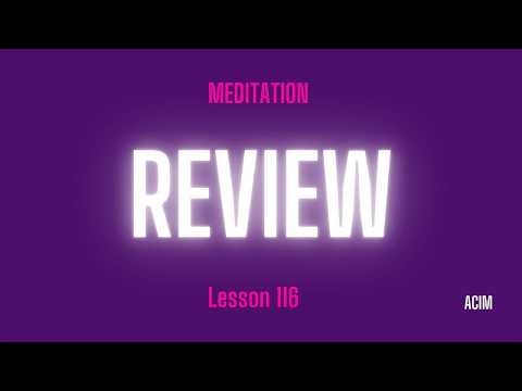 2026 Lesson 116 Review - A Course in Miracles Text and Meditation