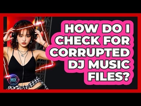 How Do I Check For Corrupted DJ Music Files?