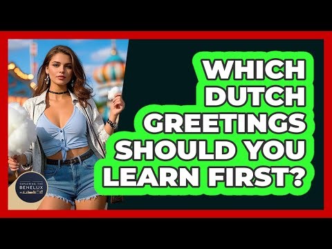 Which Dutch Greetings Should You Learn First? - Exploring The Benelux