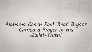 Alabama Coach Paul “Bear” Bryant Carried a Prayer in His Wallet-Truth!