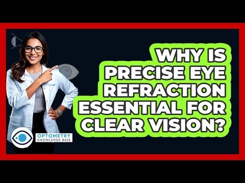 Why Is Precise Eye Refraction Essential For Clear Vision? - Optometry Knowledge Base
