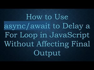 How to Use async/await to Delay a For Loop in JavaScript Without Affecting Final Output
