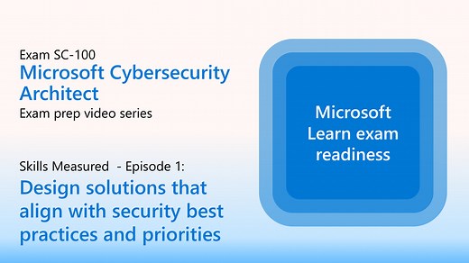 Preparing for SC-100 - Design solutions that align with security best practices and priorities (Part 1 of 4)