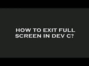 How to exit full screen in dev c?