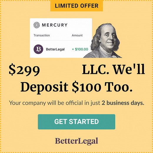 Earn $100 when you start your LLC! Limited time offer. You have a great business idea - now's the time to take the leap. We're offering a tremendous deal as we launch our partnership with Mercury. For a limited time, we're offering our LLC formation service for free ($299 value). We'll handle formation of your LLC (you just pay the state's filing fee), and we'll get your EIN/Tax ID, legal docs, and help open a business checking account with $100 for your business — an all-in-one $399 value to he