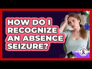 How Do I Recognize An Absence Seizure? - Epilepsy Wellness Hub