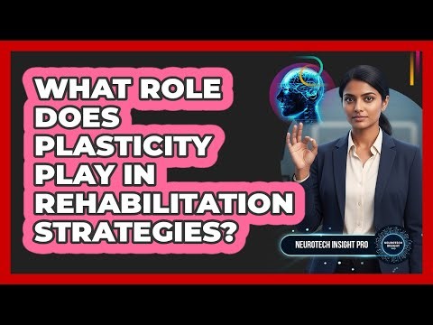 What Role Does Plasticity Play In Rehabilitation Strategies?