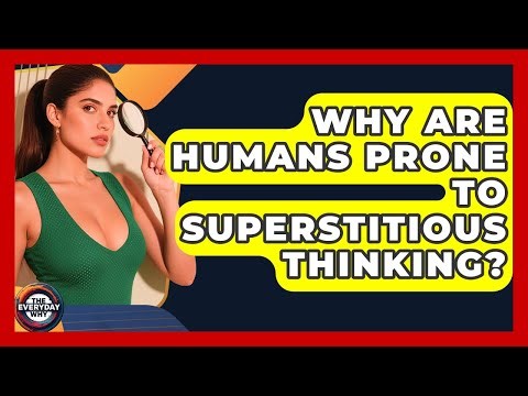 Why Are Humans Prone To Superstitious Thinking? - The Everyday Why