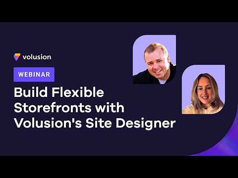 Build Flexible Storefronts with Volusion’s Site Designer | Ecommerce Webinar