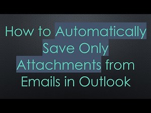 How to Automatically Save Only Attachments from Emails in Outlook