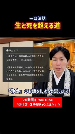 【一口法話】生と死を超える道① ◆浄土とは 「浄土」とは、宗派の名前にもあるように、浄土真宗においてとても重要なテーマです。 では、「浄土」とは何でしょうか。 皆様は、「浄土」という言葉から、どのようなことを思い浮かべるでしょうか。 例えば、いのち終えた後に往く世界のことであると、そんなイメージをおもちかもしれません。 『浄土真宗辞典』によると、浄土とは「煩悩のけがれを離れたきよらかな世界」とあります。 この世でのいのち終えていく時に、阿弥陀仏の浄土へと往き生まれさせていただく。 そして、安らかな仏のさとりをひらかせていただく。 また、身近な方が亡くなられた時に、阿弥陀仏の浄土へ救いとられていく。 そうした浄土の世界観が、お念仏の教えを依りどころとする多くの方々に、安らぎや温もりを与え、また生や死に意味をも与えてきたという側面があります。 「浄土」とは何かと考えていく時に、いくつかの側面から考えることができます。 今回はまず、「浄土へ往き生まれる」という側面からみていきたいと思います。 そして、「浄土とは何か」「浄土は私たちにどのような関係があるのか」ということについて思いを巡らせてみ