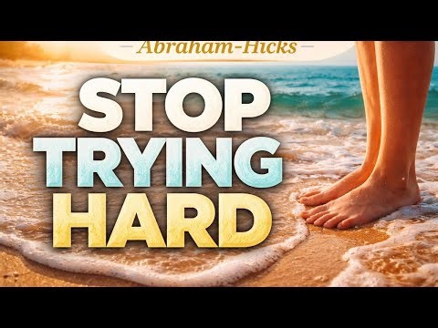 Abraham Hicks - Stop Trying So Hard: It's Blocking Your Joy