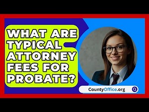 What Are Typical Attorney Fees For Probate? - CountyOffice.org