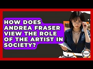 How Does Andrea Fraser View The Role Of The Artist In Society? - Anthropology Insights