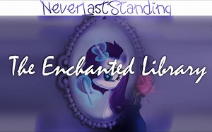 【mlp同人《图书馆里的幽灵公主》二次同人交响乐】NeverLastStanding - The Enchanted Library