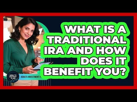 What Is A Traditional IRA And How Does It Benefit You? - Adults Investment Plan