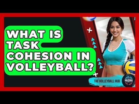 What Is Task Cohesion In Volleyball? - The Volleyball Hub