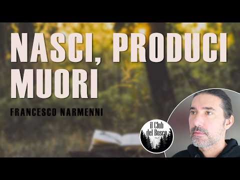 You are born, you produce, you die (Francesco Narmenni)