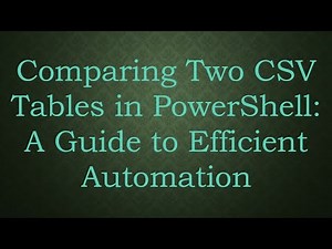 Comparing Two CSV Tables in PowerShell: A Guide to Efficient Automation