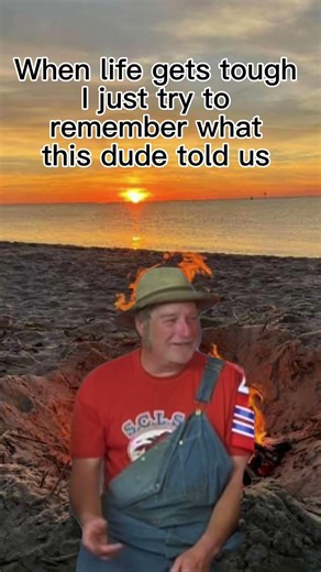When life gets tough, I just try to remember what this dude told us