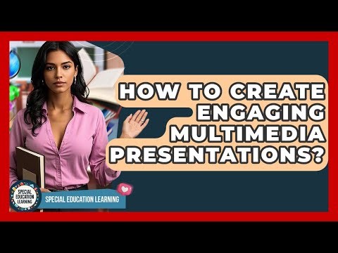 How To Create Engaging Multimedia Presentations? - Special Education Learning