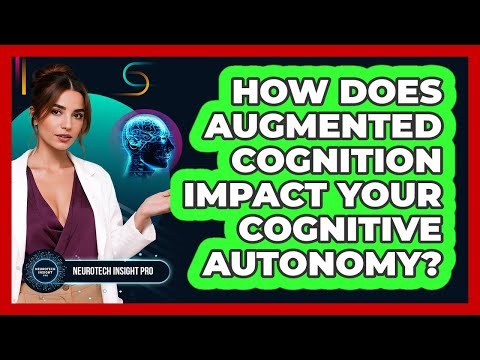 How Does Augmented Cognition Impact Your Cognitive Autonomy? - Neurotech Insight Pro