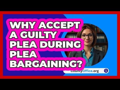 Why Accept A Guilty Plea During Plea Bargaining? - CountyOffice.org