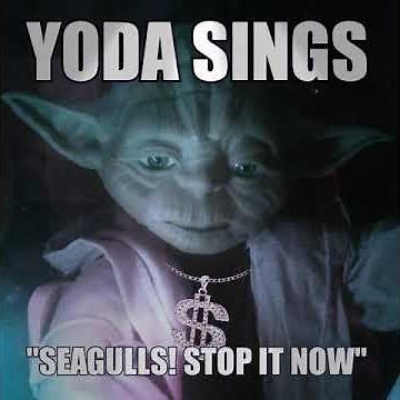 YODA sings "SEAGULLS! STOP IT NOW" #YodasSpirit