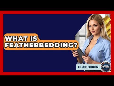 What Is Featherbedding? - All About Capitalism