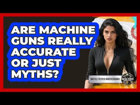 Are Machine Guns Really Accurate Or Just Myths? - Battle Tested Brotherhood