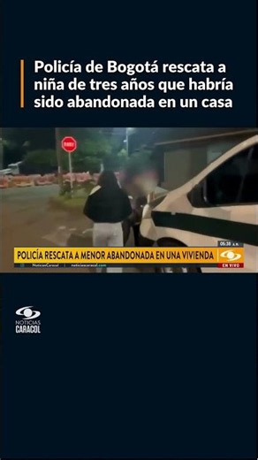 Policía de Bogotá rescata a niña de tres años que habría sido abandonada en un casa