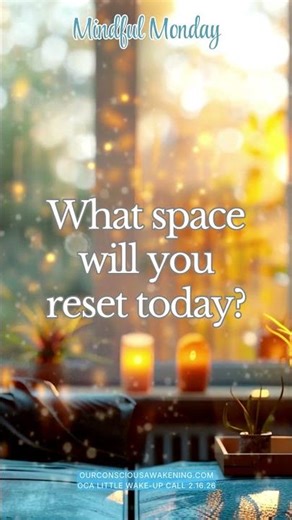 CLEAR ONE SMALL AREA: OCA Little Wake-Up Call, Mindful Monday 2.16.26