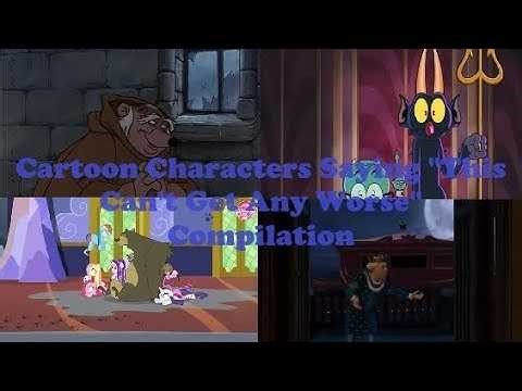 Cartoon Characters saying "Things Can't Get Any Worse" Compilation