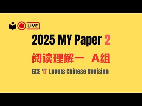 【直播】2025 MY Pape 2 阅读理解一 A组丨GCE 'O' Levels Chinese Revision丨参考答案和讲解说明